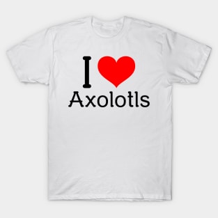 I Love Axolotls T-Shirt